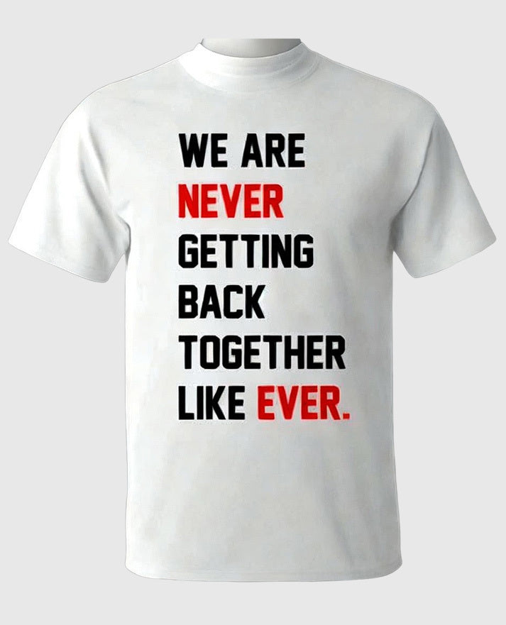 Taylor Swift We Are Never Getting Back Together Like Ever T-Shirt