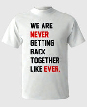 Taylor Swift We Are Never Getting Back Together Like Ever T-Shirt